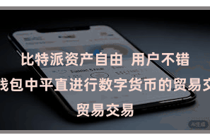 比特派资产自由 用户不错在钱包中平直进行数字货币的贸易交易