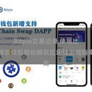Bitpie交易记录 使用比特派钱包轻松畅玩区块链游戏指南