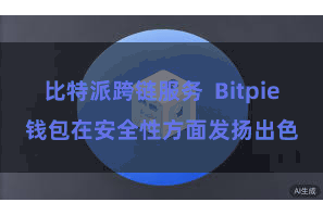 比特派跨链服务  Bitpie钱包在安全性方面发扬出色